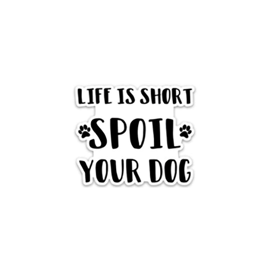 Life Is Short Spoil Your Dog Sticker