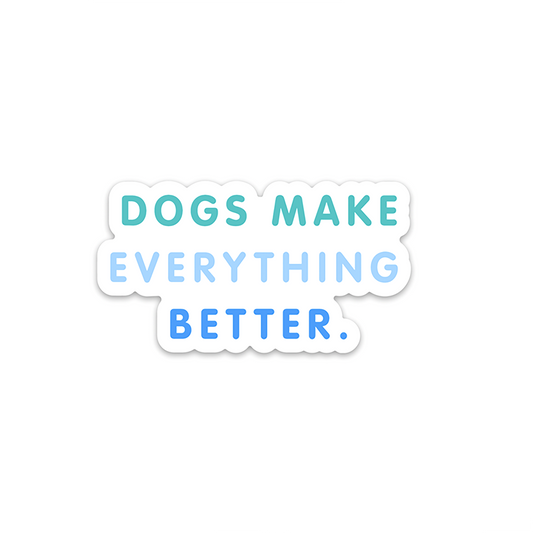 Dogs Make Everything Better Sticker